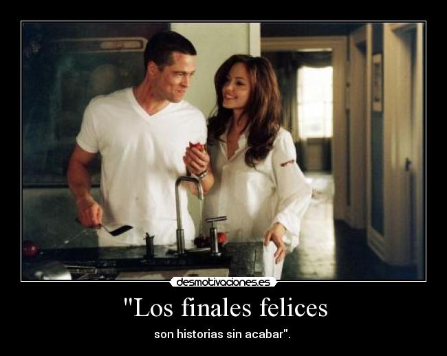 Los finales felices - son historias sin acabar. 