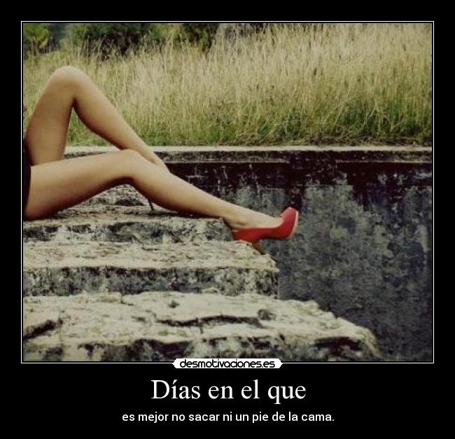 Días en el que - es mejor no sacar ni un pie de la cama.