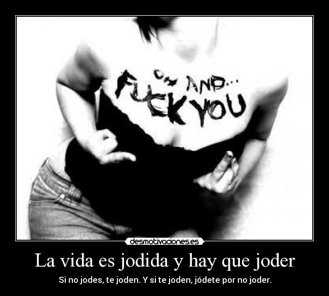 La vida es jodida y hay que joder -
