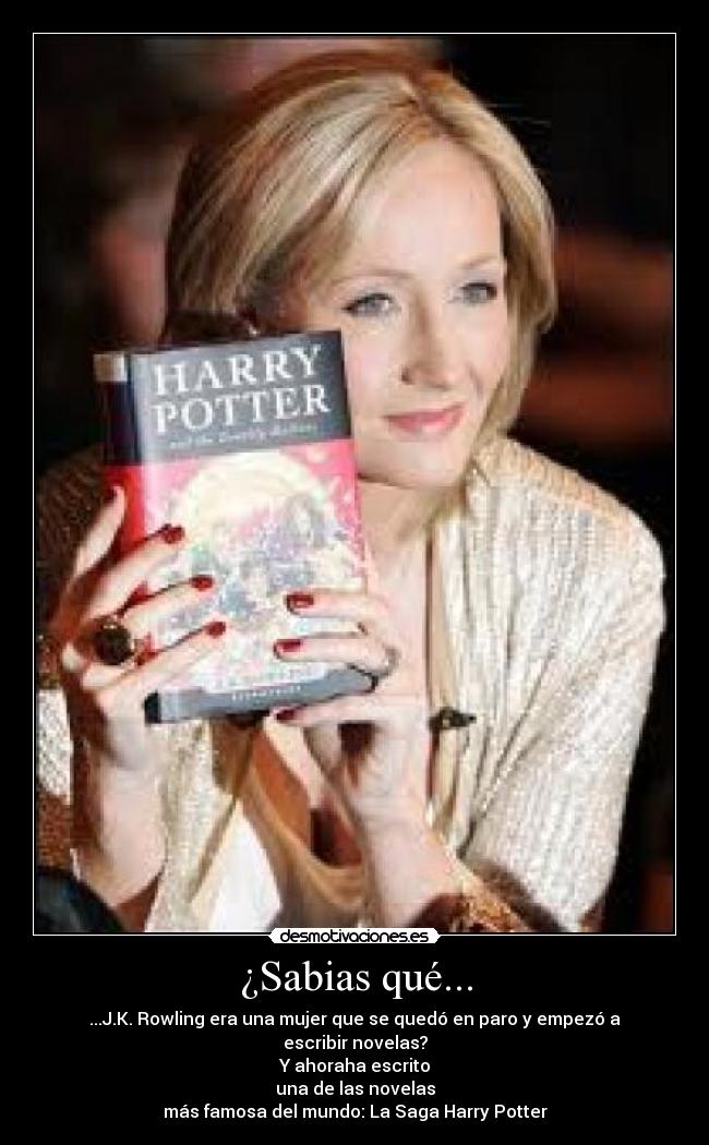 ¿Sabias qué... - ...J.K. Rowling era una mujer que se quedó en paro y empezó a escribir novelas?
Y ahoraha escrito
una de las novelas
más famosa del mundo: La Saga Harry Potter