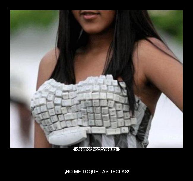    - ¡NO ME TOQUE LAS TECLAS!