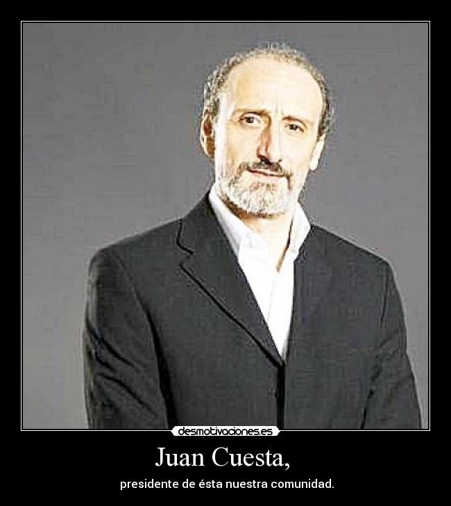 Juan Cuesta, - presidente de ésta nuestra comunidad.