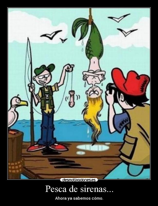 Pesca de sirenas... - Ahora ya sabemos cómo.
