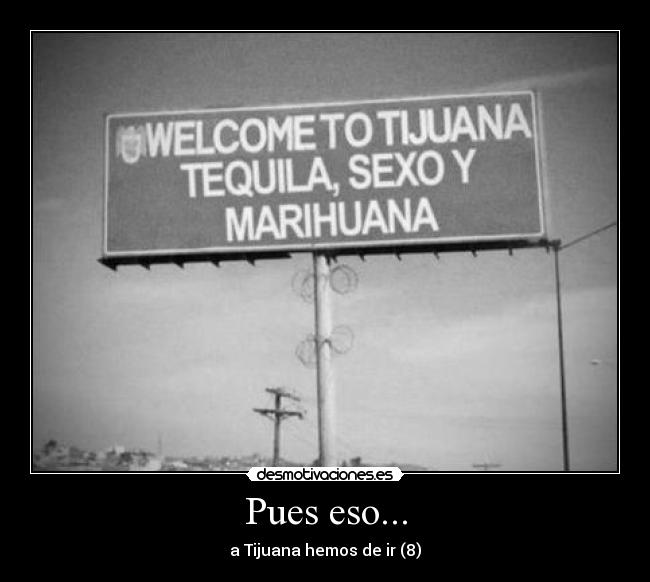 Pues eso... - a Tijuana hemos de ir (8)