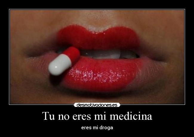 Tu no eres mi medicina - eres mi droga