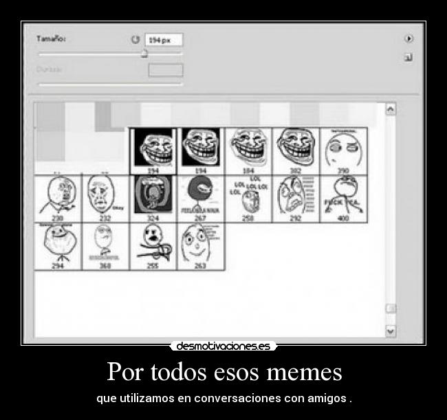 Por todos esos memes - que utilizamos en conversaciones con amigos .