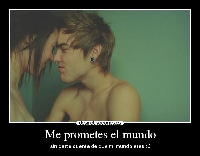 Me prometes el mundo -