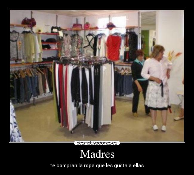 Madres - te compran la ropa que les gusta a ellas