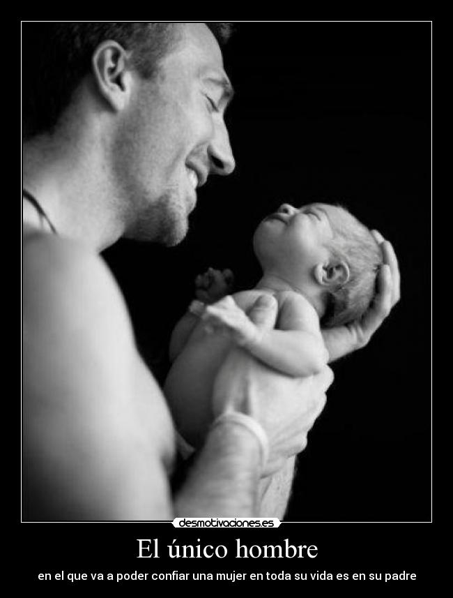 El único hombre - en el que va a poder confiar una mujer en toda su vida es en su padre