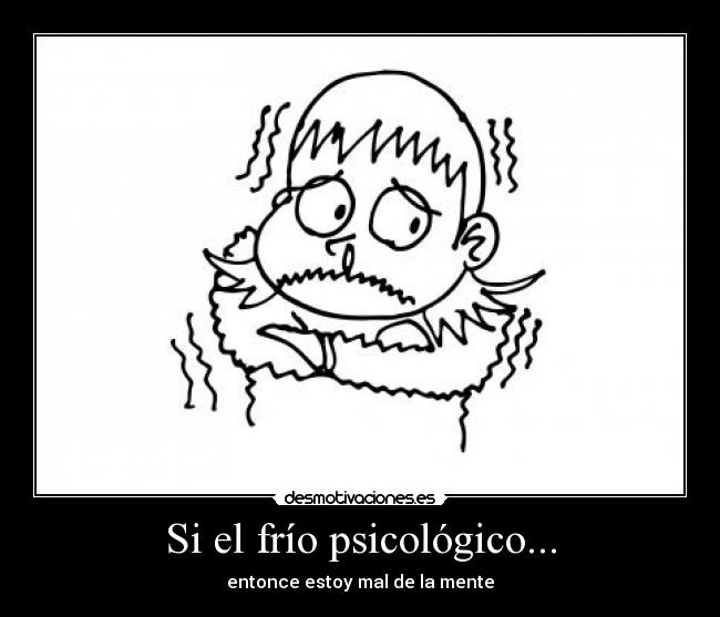 Si el frío psicológico... - entonce estoy mal de la mente