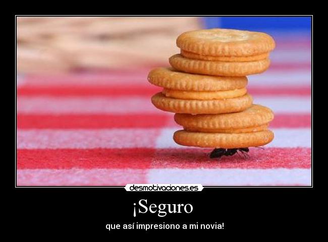 ¡Seguro - que así impresiono a mi novia!