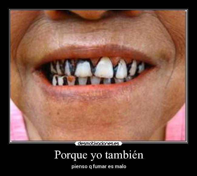 Porque yo también - pienso q fumar es malo