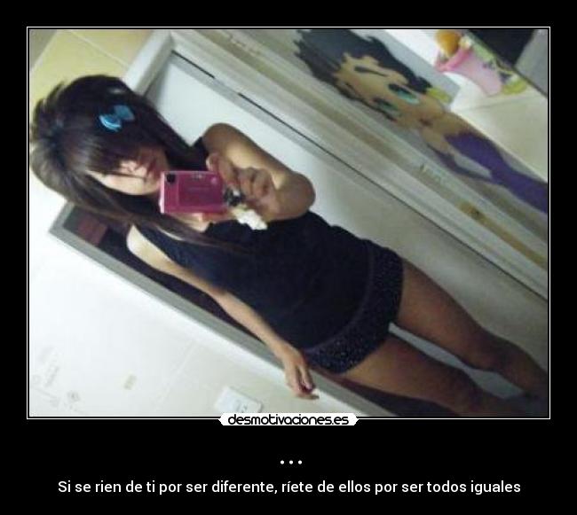 ... - Si se rien de ti por ser diferente, ríete de ellos por ser todos iguales