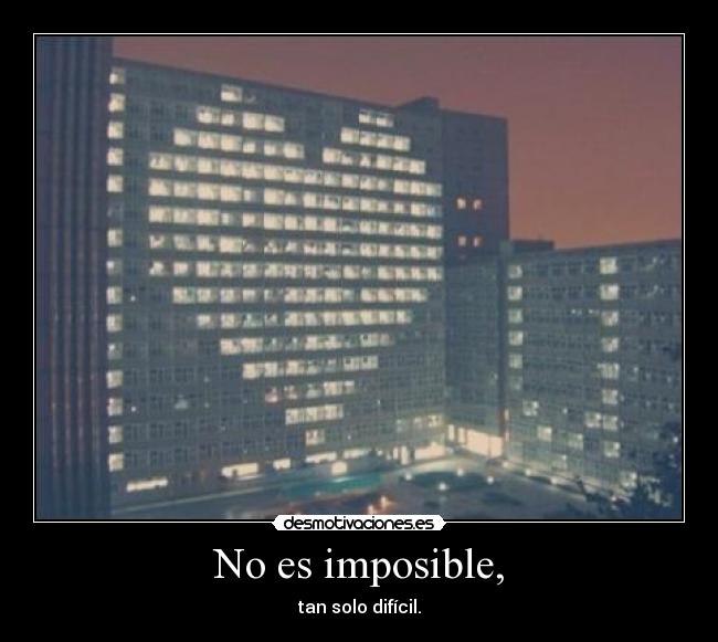 No es imposible, - tan solo difícil.