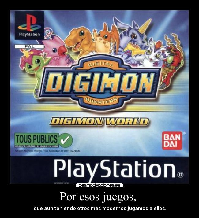 Por esos juegos, -