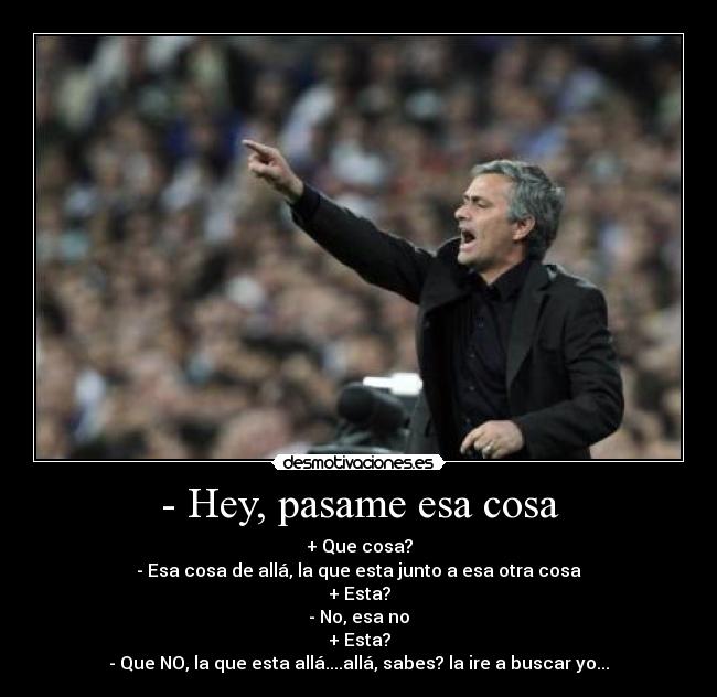 - Hey, pasame esa cosa -