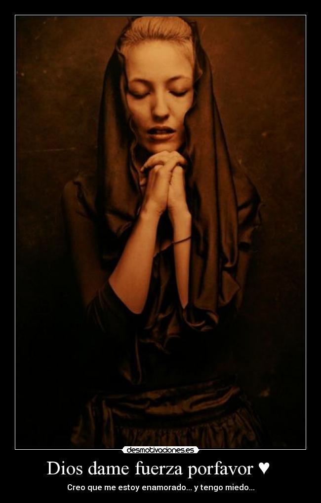 Dios dame fuerza porfavor ♥  - Creo que me estoy enamorado... y tengo miedo...