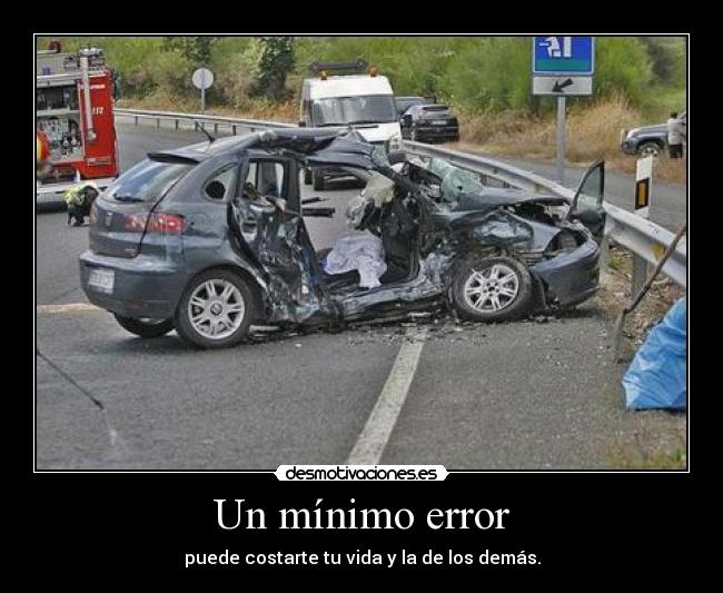 Un mínimo error - puede costarte tu vida y la de los demás.