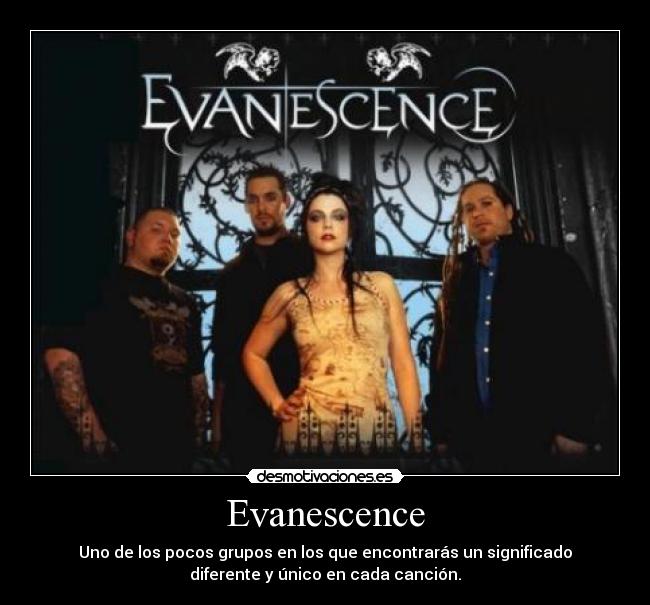 Evanescence - Uno de los pocos grupos en los que encontrarás un significado
diferente y único en cada canción.