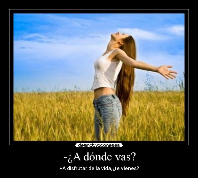 -¿A dónde vas? -