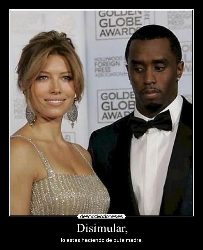 Disimular, - lo estas haciendo de puta madre.