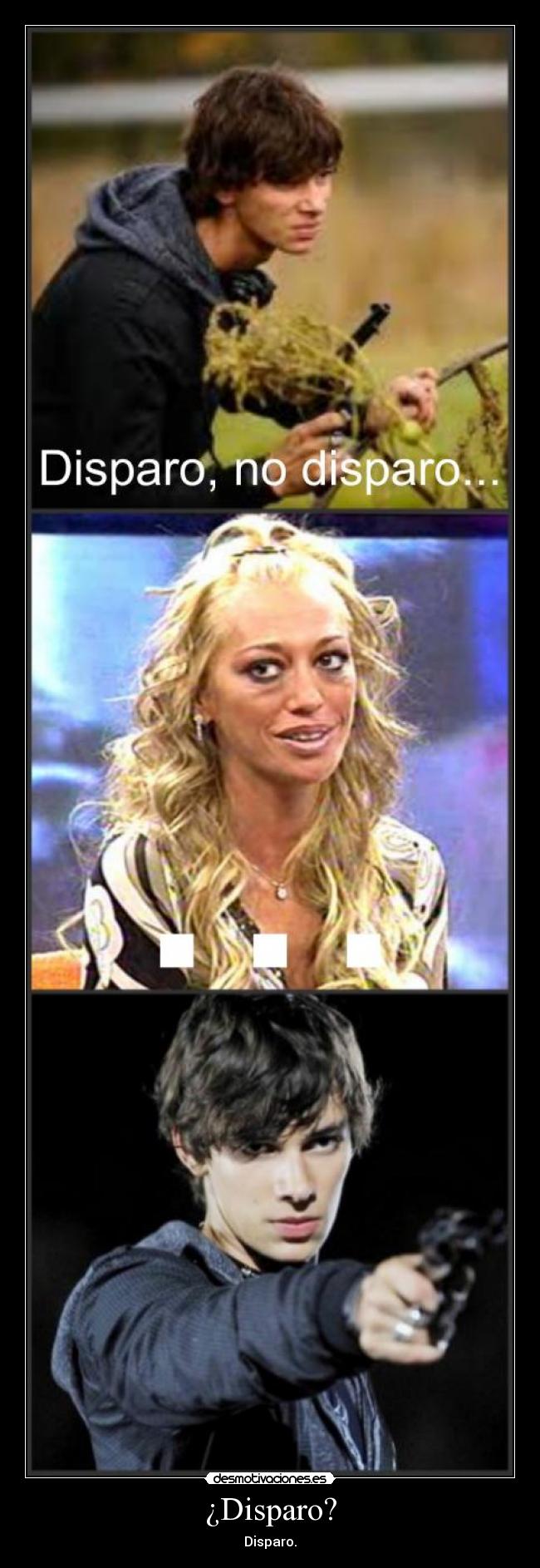 ¿Disparo? - Disparo.