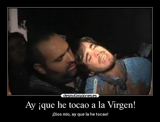 Ay ¡que he tocao a la Virgen! - ¡Dios mío, ay que la he tocao!