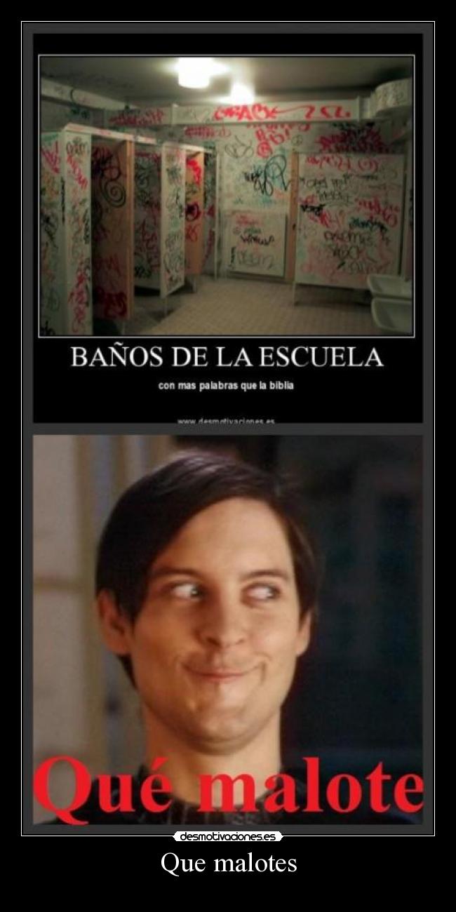 Que malotes -