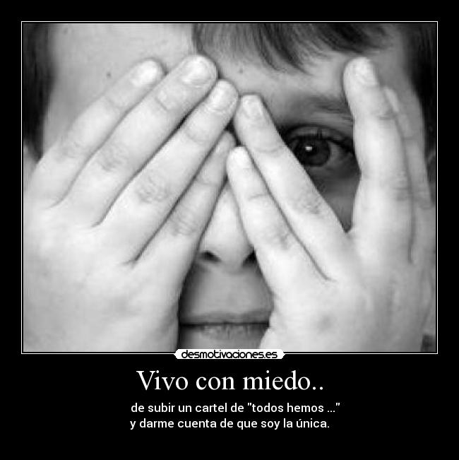 Vivo con miedo.. -