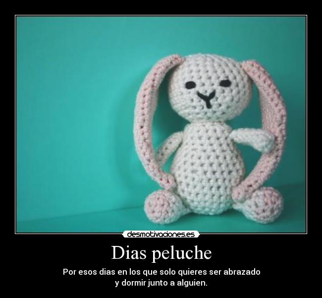 Dias peluche - Por esos dias en los que solo quieres ser abrazado
y dormir junto a alguien.