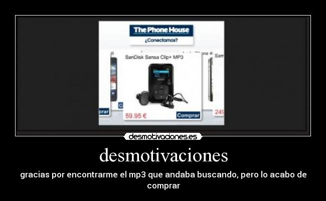 desmotivaciones - gracias por encontrarme el mp3 que andaba buscando, pero lo acabo de comprar