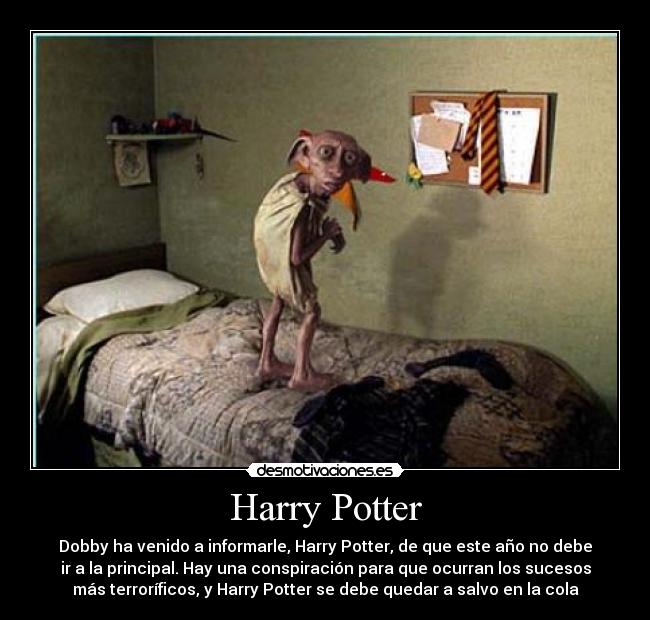 Harry Potter - Dobby ha venido a informarle, Harry Potter, de que este año no debe
ir a la principal. Hay una conspiración para que ocurran los sucesos
más terroríficos, y Harry Potter se debe quedar a salvo en la cola