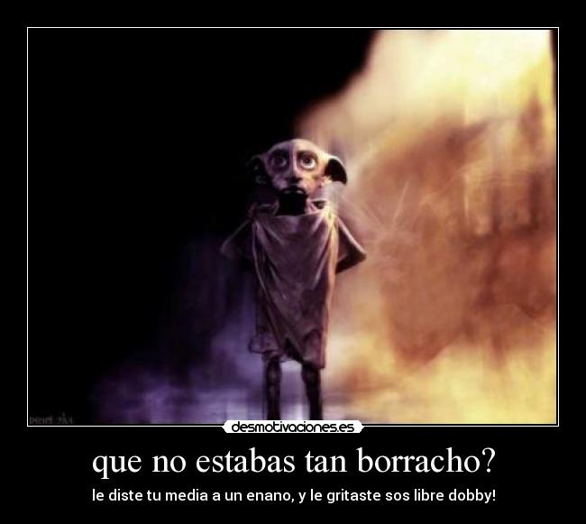 que no estabas tan borracho? -