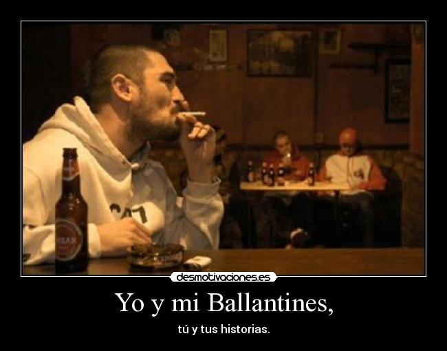 Yo y mi Ballantines, -