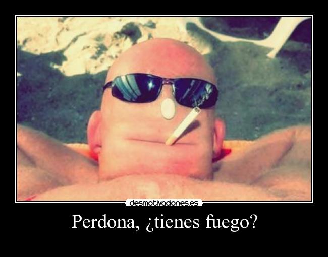 Perdona, ¿tienes fuego? -