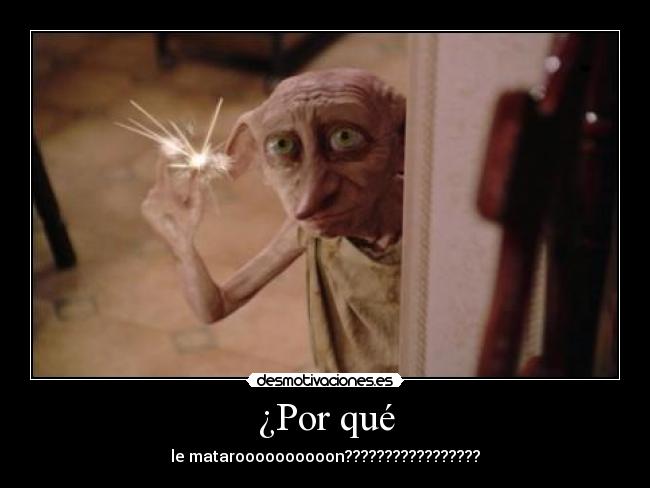 ¿Por qué - le mataroooooooooon?????????????????
