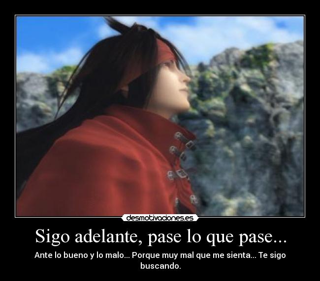 Sigo adelante, pase lo que pase... - Ante lo bueno y lo malo... Porque muy mal que me sienta... Te sigo buscando.