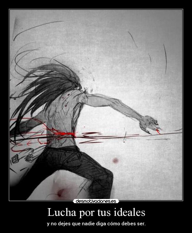 Lucha por tus ideales - y no dejes que nadie diga cómo debes ser.