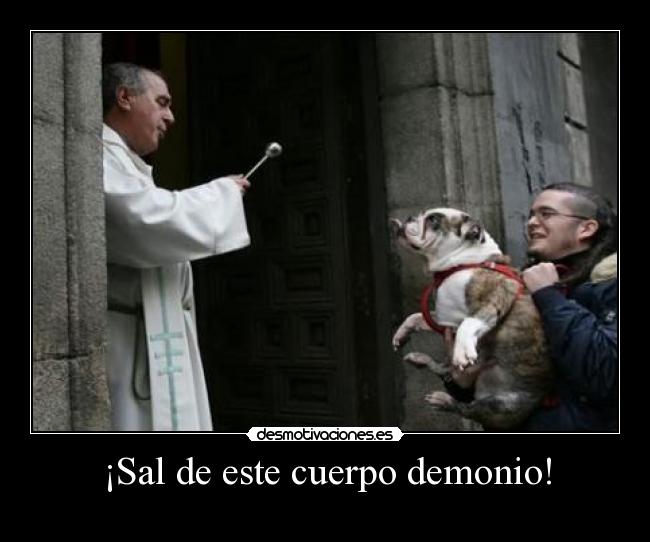 ¡Sal de este cuerpo demonio! - 