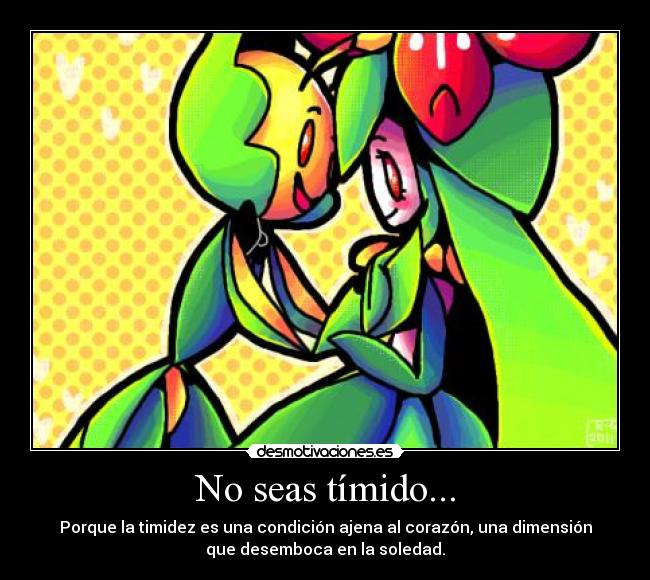 No seas tímido... -