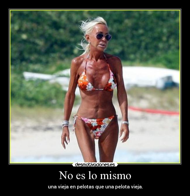 No es lo mismo - una vieja en pelotas que una pelota vieja.