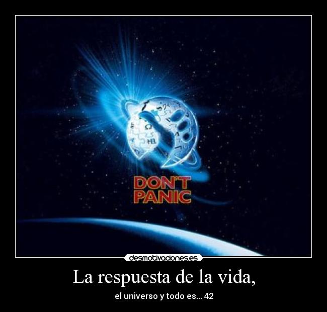 La respuesta de la vida, - el universo y todo es... 42
