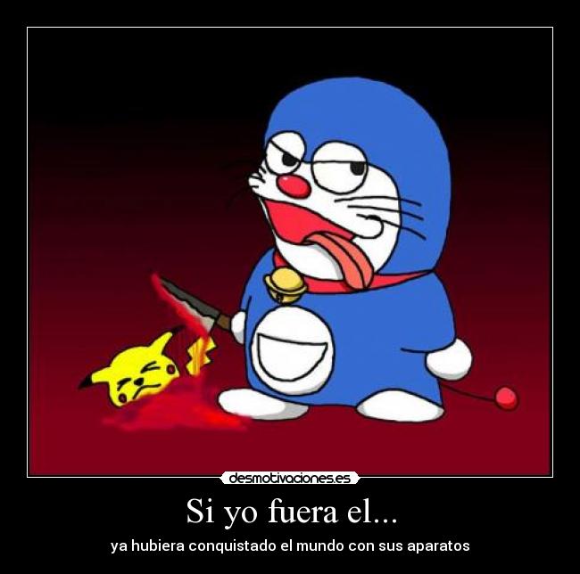 Si yo fuera el... - ya hubiera conquistado el mundo con sus aparatos