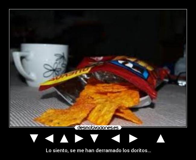 ▼ ◄ ▲ ► ▼   ◄  ►     ▲  - Lo siento, se me han derramado los doritos...