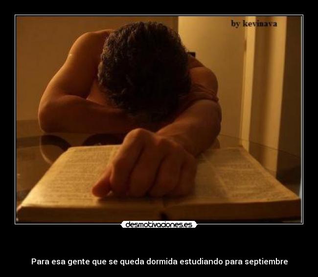 - Para esa gente que se queda dormida estudiando para septiembre
