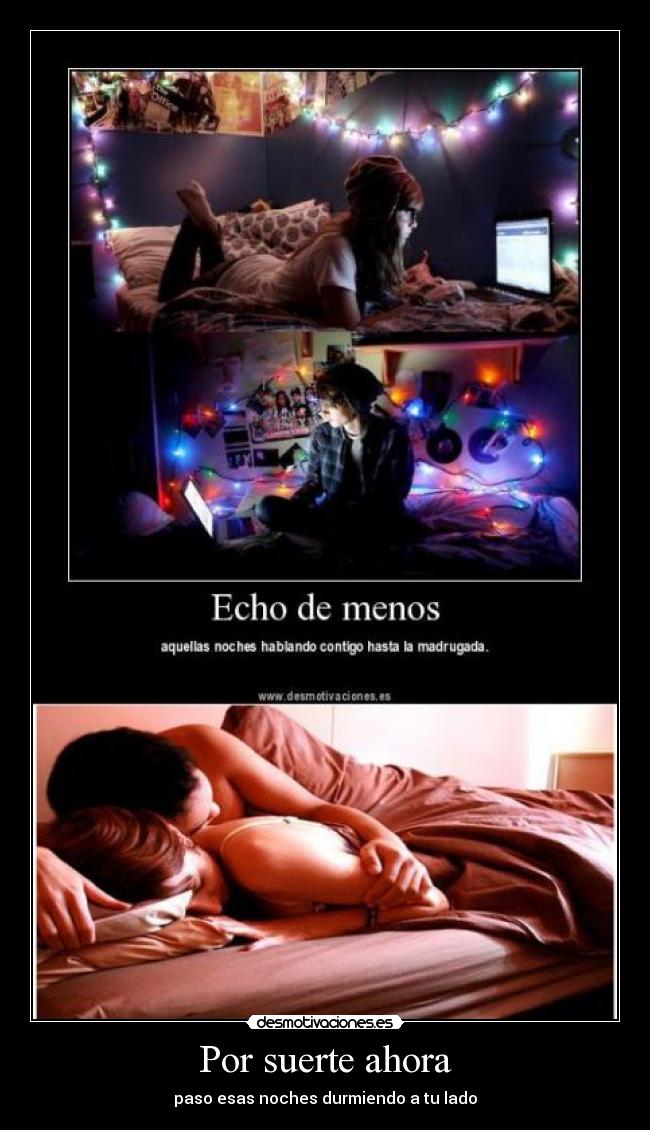 Por suerte ahora - paso esas noches durmiendo a tu lado