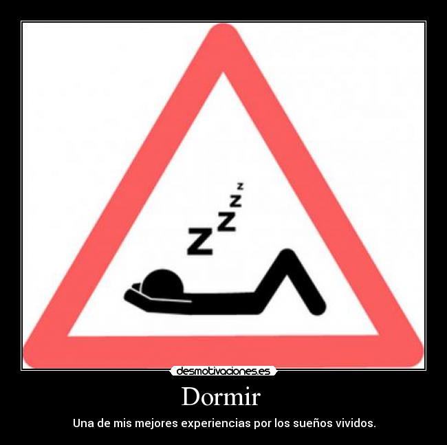 Dormir - Una de mis mejores experiencias por los sueños vividos.