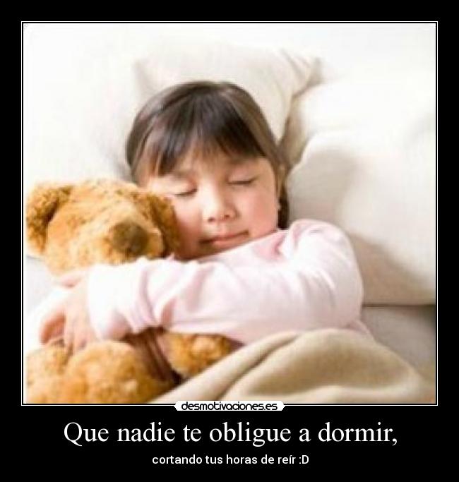 Que nadie te obligue a dormir, -