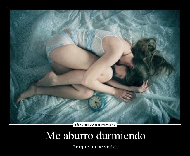 Me aburro durmiendo -