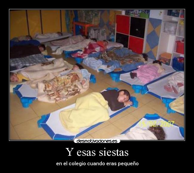 Y esas siestas - en el colegio cuando eras pequeño